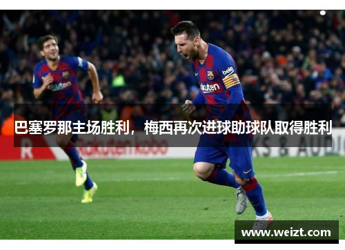 巴塞罗那主场胜利，梅西再次进球助球队取得胜利