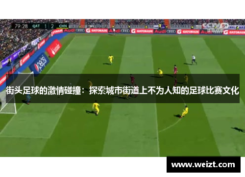 街头足球的激情碰撞：探索城市街道上不为人知的足球比赛文化