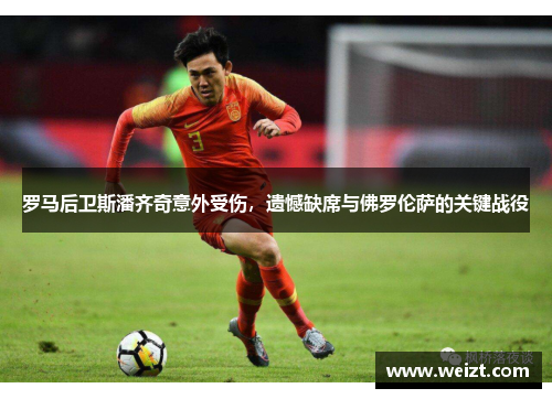 罗马后卫斯潘齐奇意外受伤，遗憾缺席与佛罗伦萨的关键战役
