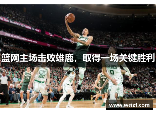 篮网主场击败雄鹿，取得一场关键胜利