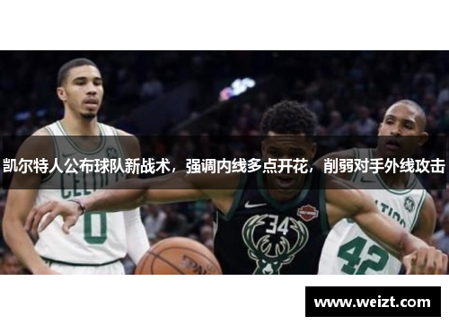 凯尔特人公布球队新战术，强调内线多点开花，削弱对手外线攻击