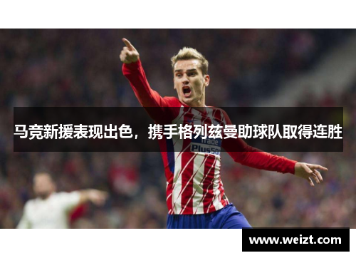 马竞新援表现出色，携手格列兹曼助球队取得连胜