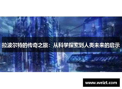 拉波尔特的传奇之旅：从科学探索到人类未来的启示