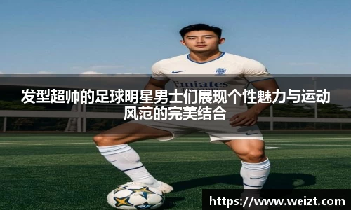 发型超帅的足球明星男士们展现个性魅力与运动风范的完美结合